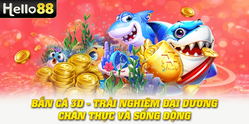 Bắn Cá 3D - Trải Nghiệm Đại Dương Chân Thực Và Sống Động 1 Bắn Cá 3D - Trải Nghiệm Đại Dương Chân Thực Và Sống Động