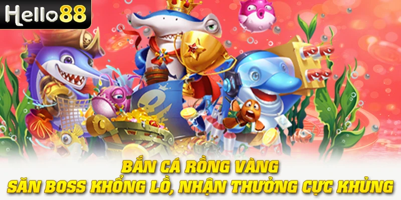 Bắn Cá Rồng Vàng - Săn Boss Khổng Lồ, Nhận Thưởng Cực Khủng 1 Bắn Cá Rồng Vàng - Săn Boss Khổng Lồ, Nhận Thưởng Cực Khủng