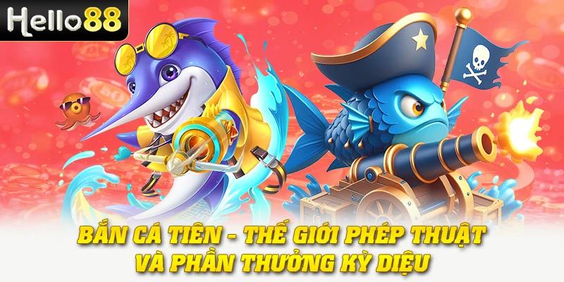 Bắn Cá Tiên - Thế Giới Phép Thuật Và Phần Thưởng Kỳ Diệu 1 Bắn Cá Tiên - Thế Giới Phép Thuật Và Phần Thưởng Kỳ Diệu