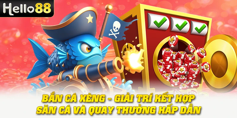 Bắn Cá Xèng - Giải Trí Kết Hợp Săn Cá Và Quay Thưởng Hấp Dẫn 1 Bắn Cá Xèng - Giải Trí Kết Hợp Săn Cá Và Quay Thưởng Hấp Dẫn