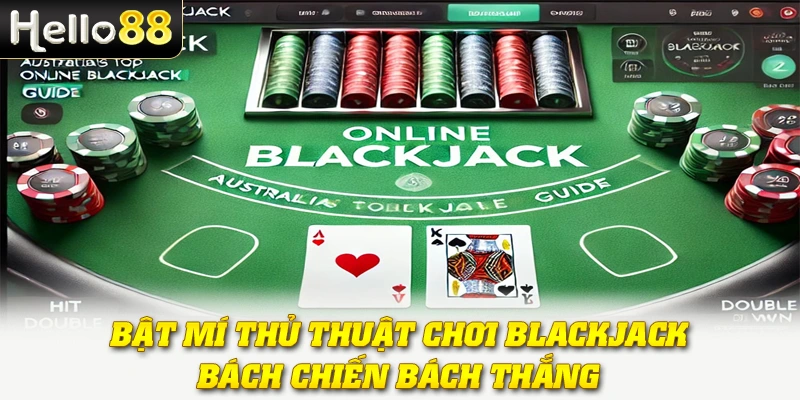 Blackjack Hello88 - Cách Chơi Chuẩn Bách Chiến Bách Thắng 4 Bật mí thủ thuật chơi Blackjack bách chiến bách thắng