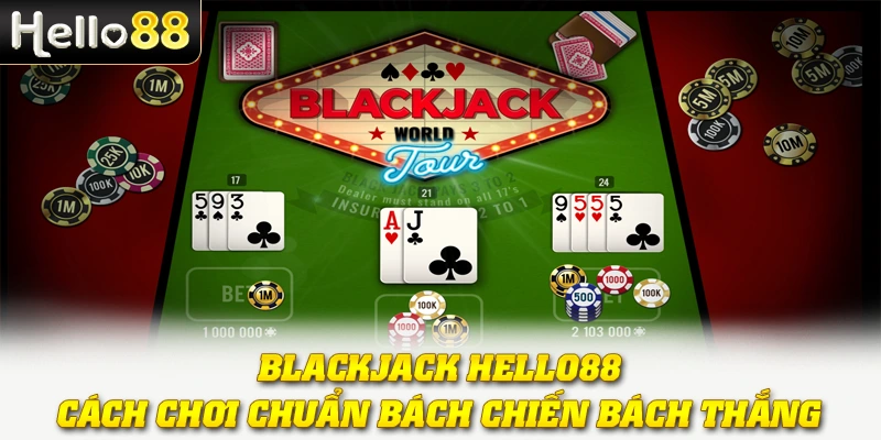 Blackjack Hello88 - Cách Chơi Chuẩn Bách Chiến Bách Thắng 1 Blackjack Hello88 - Cách Chơi Chuẩn Bách Chiến Bách Thắng