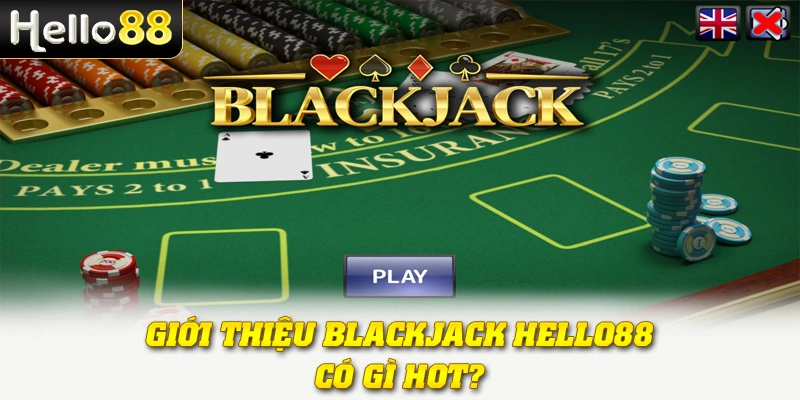 Blackjack Hello88 - Cách Chơi Chuẩn Bách Chiến Bách Thắng 2 Giới thiệu Blackjack Hello88 có gì hot?