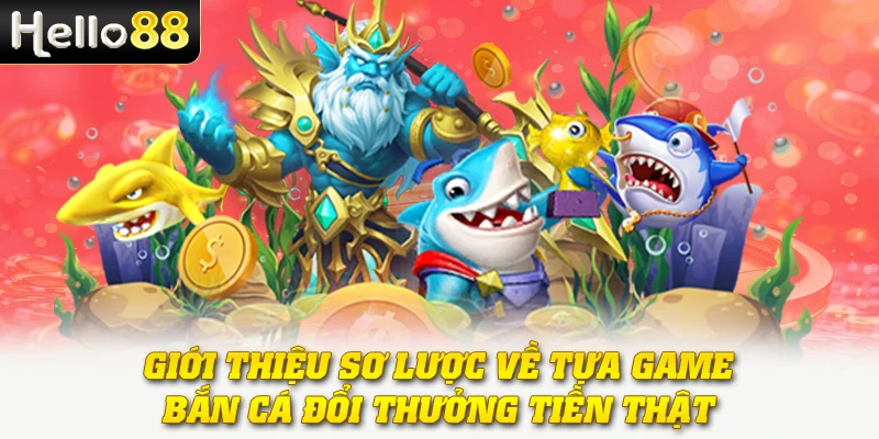 Bắn Cá Đổi Thưởng - Trò Chơi Săn Xu Đổi Tiền Mặt Hấp Dẫn 2 Giới thiệu sơ lược về tựa game bắn cá đổi thưởng tiền thật