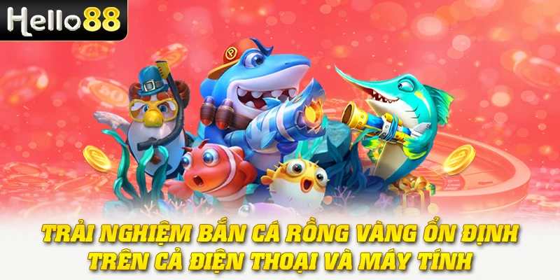 Bắn Cá Rồng Vàng - Săn Boss Khổng Lồ, Nhận Thưởng Cực Khủng 4 Trải nghiệm bắn cá Rồng Vàng ổn định trên cả điện thoại và máy tính